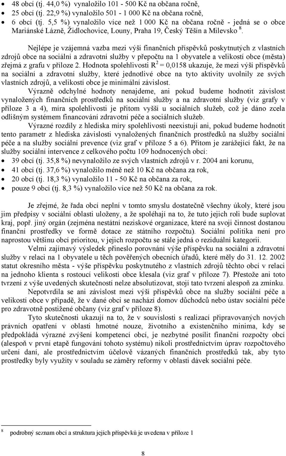 Nejlépe je vzájemná vazba mezi výší finančních příspěvků poskytnutých z vlastních zdrojů obce na sociální a zdravotní služby v přepočtu na 1 obyvatele a velikostí obce (města) zřejmá z grafu v