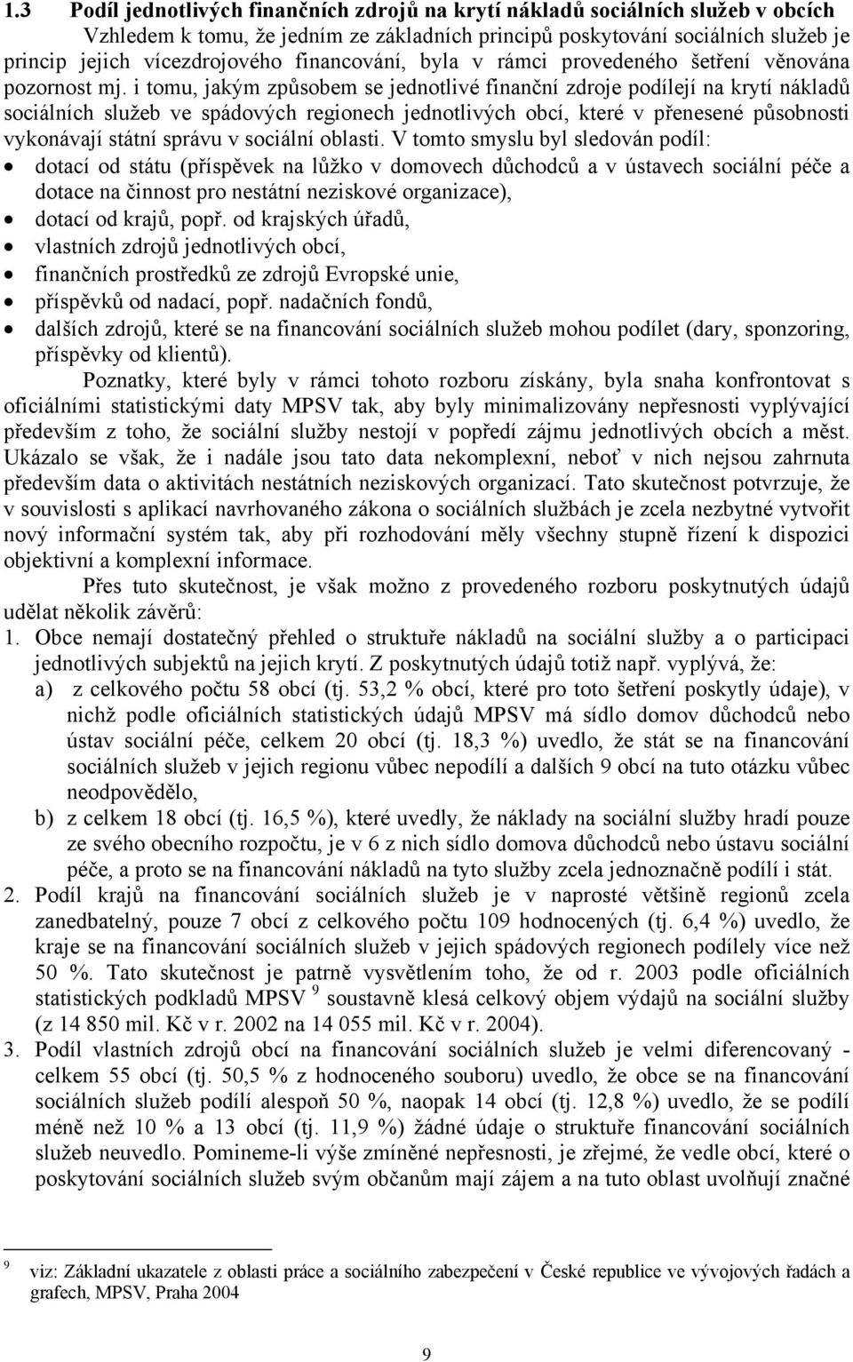 i tomu, jakým způsobem se jednotlivé finanční zdroje podílejí na krytí nákladů sociálních služeb ve spádových regionech jednotlivých obcí, které v přenesené působnosti vykonávají státní správu v