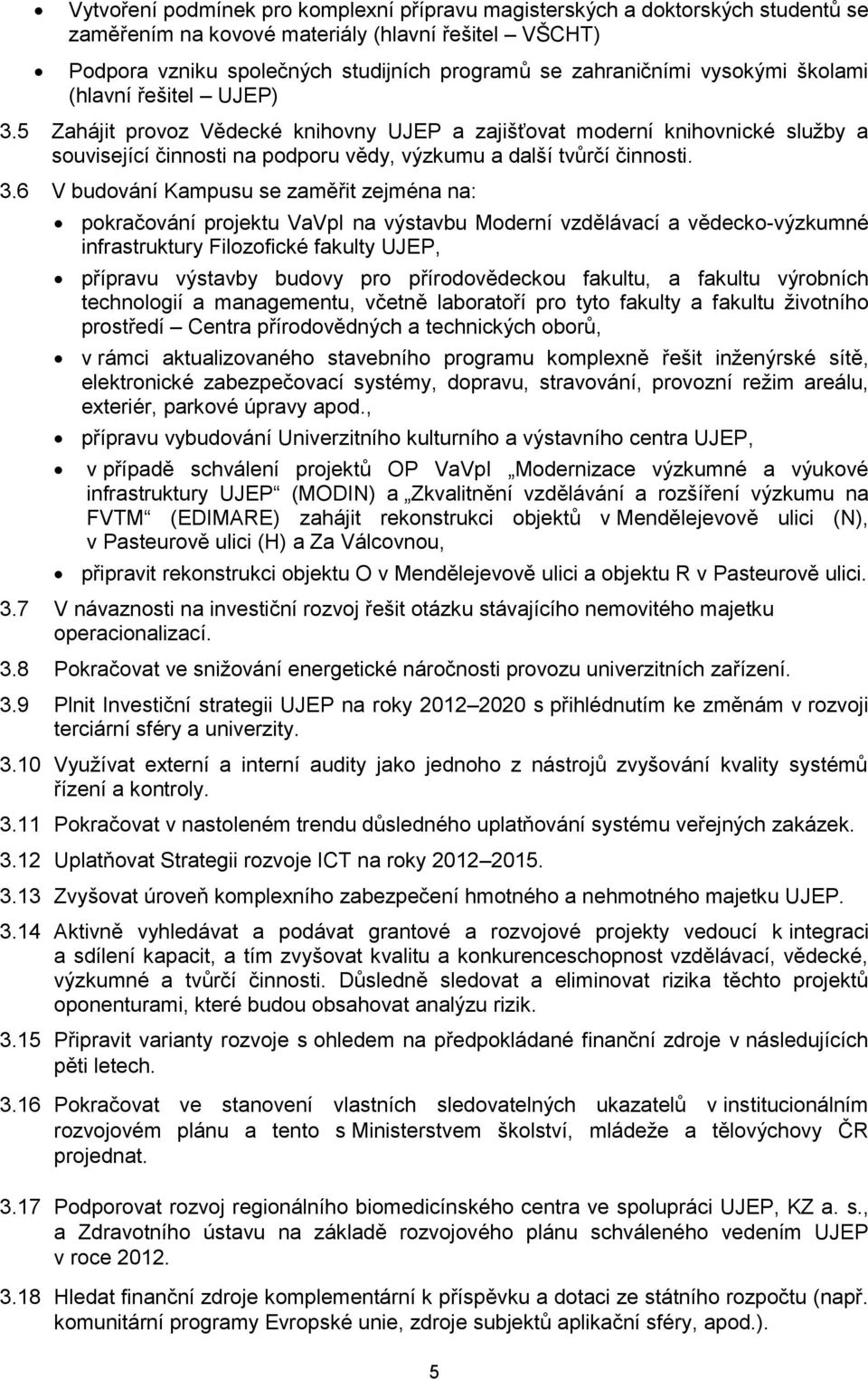 5 Zahájit provoz Vědecké knihovny UJEP a zajišťovat moderní knihovnické služby a související činnosti na podporu vědy, výzkumu a další tvůrčí činnosti. 3.