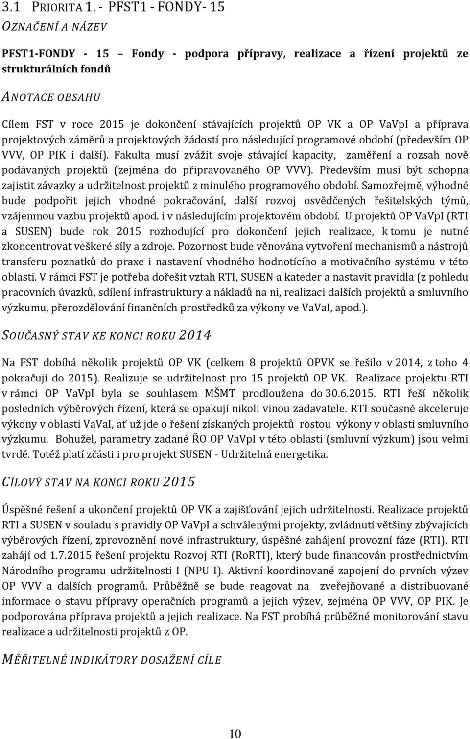 projektů OP VK a OP VaVpI a příprava projektových záměrů a projektových žádostí pro následující programové období (především OP VVV, OP PIK i další).