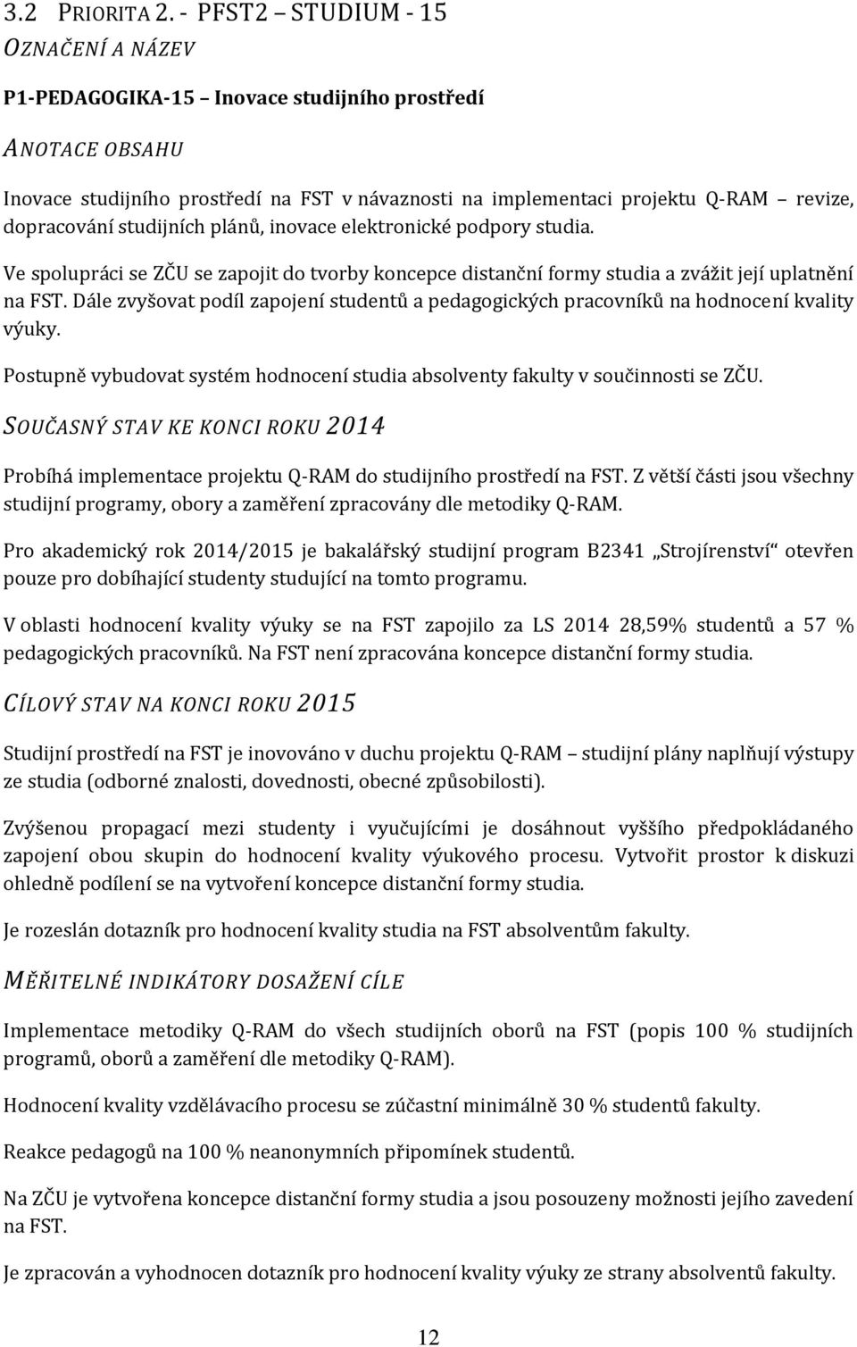 studijních plánů, inovace elektronické podpory studia. Ve spolupráci se ZČU se zapojit do tvorby koncepce distanční formy studia a zvážit její uplatnění na FST.