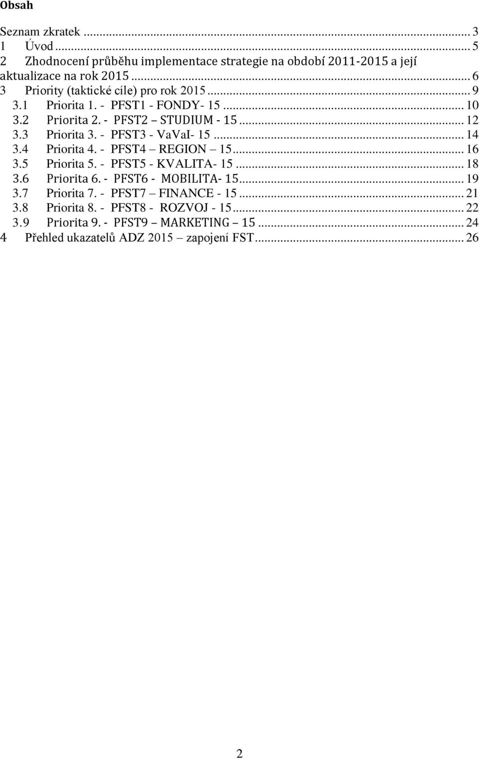- PFST3 - VaVaI- 15... 14 3.4 Priorita 4. - PFST4 REGION 15... 16 3.5 Priorita 5. - PFST5 - KVALITA- 15... 18 3.6 Priorita 6. - PFST6 - MOBILITA- 15... 19 3.