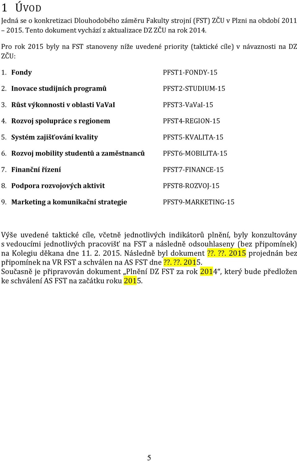 Růst výkonnosti v oblasti VaVaI PFST3-VaVaI-15 4. Rozvoj spolupráce s regionem PFST4-REGION-15 5. Systém zajišťování kvality PFST5-KVALITA-15 6.