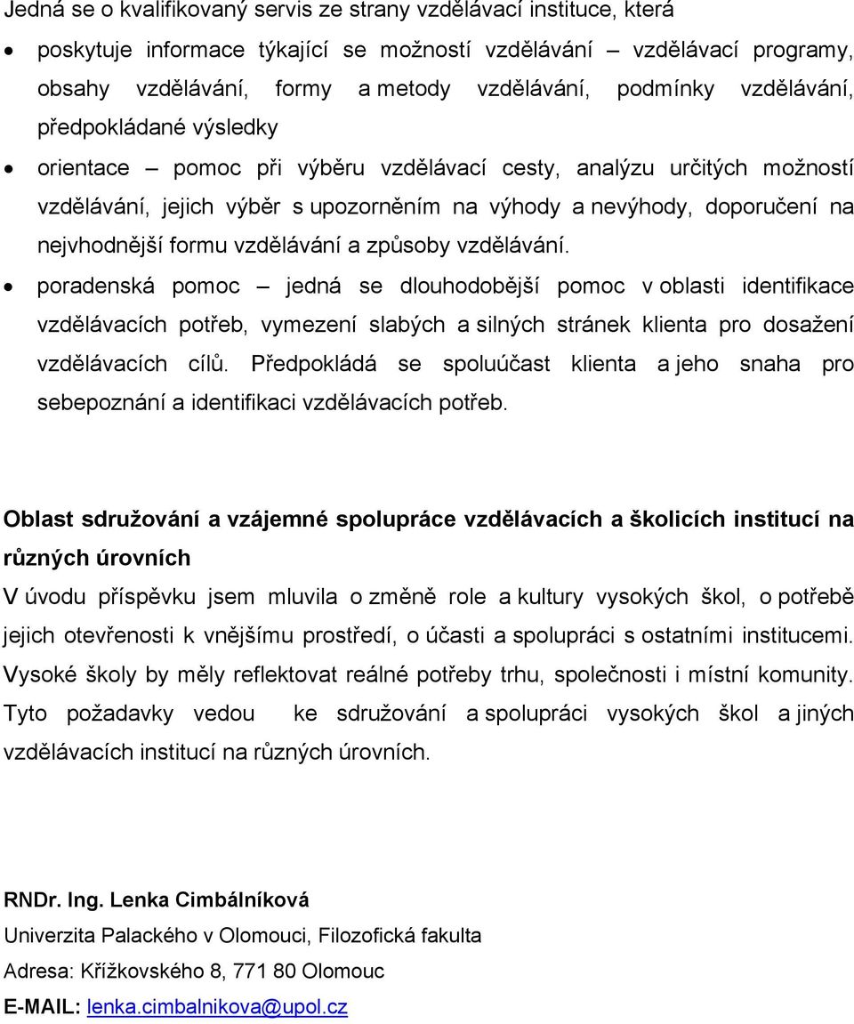 vzdělávání a způsoby vzdělávání. poradenská pomoc jedná se dlouhodobější pomoc v oblasti identifikace vzdělávacích potřeb, vymezení slabých a silných stránek klienta pro dosažení vzdělávacích cílů.