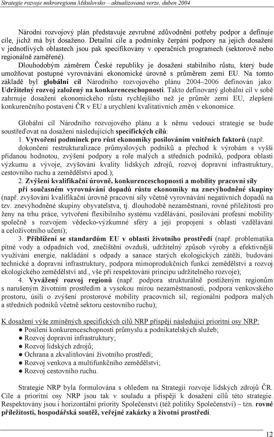 Dlouhodobým záměrem České republiky je dosažení stabilního růstu, který bude umožňovat postupné vyrovnávání ekonomické úrovně s průměrem zemí EU.