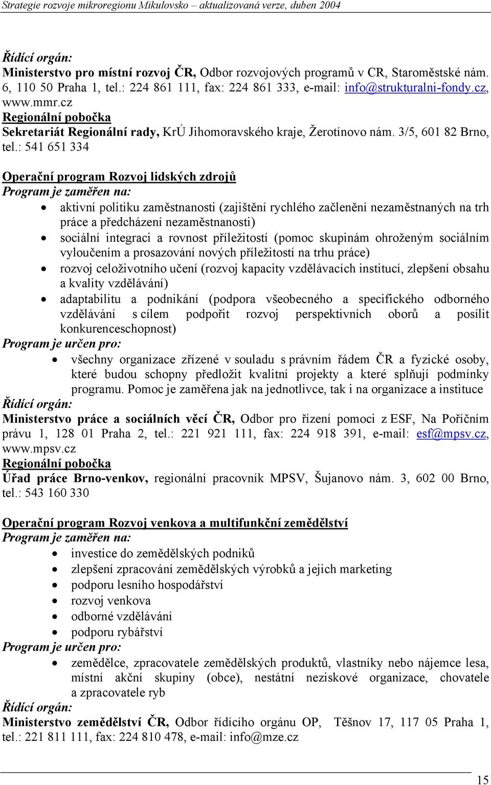 : 541 651 334 Operační program Rozvoj lidských zdrojů Program je zaměřen na: aktivní politiku zaměstnanosti (zajištění rychlého začlenění nezaměstnaných na trh práce a předcházení nezaměstnanosti)