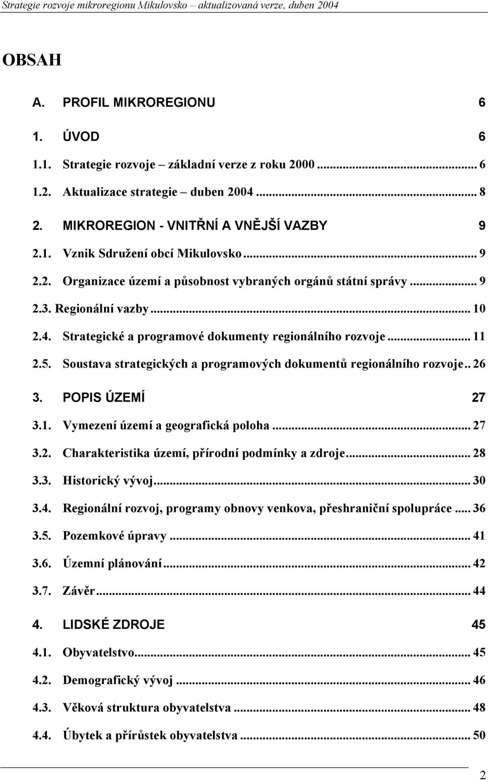 Soustava strategických a programových dokumentů regionálního rozvoje.. 26 3. POPIS ÚZEMÍ 27 3.1. Vymezení území a geografická poloha... 27 3.2. Charakteristika území, přírodní podmínky a zdroje... 28 3.