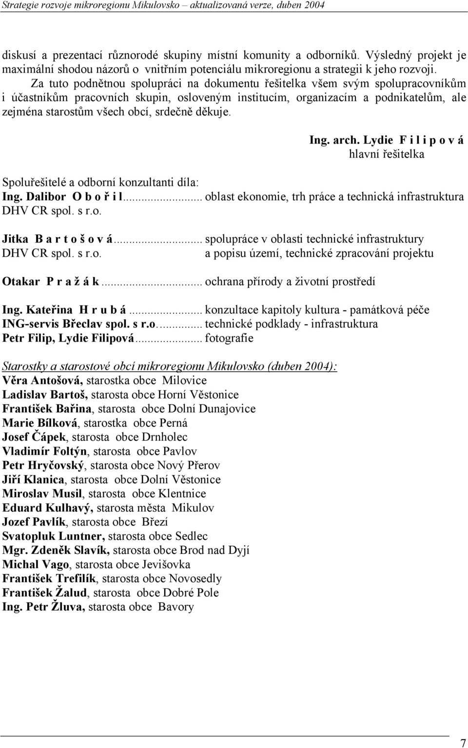 srdečně děkuje. Ing. arch. Lydie F i l i p o v á hlavní řešitelka Spoluřešitelé a odborní konzultanti díla: Ing. Dalibor O b o ř i l... oblast ekonomie, trh práce a technická infrastruktura DHV CR spol.