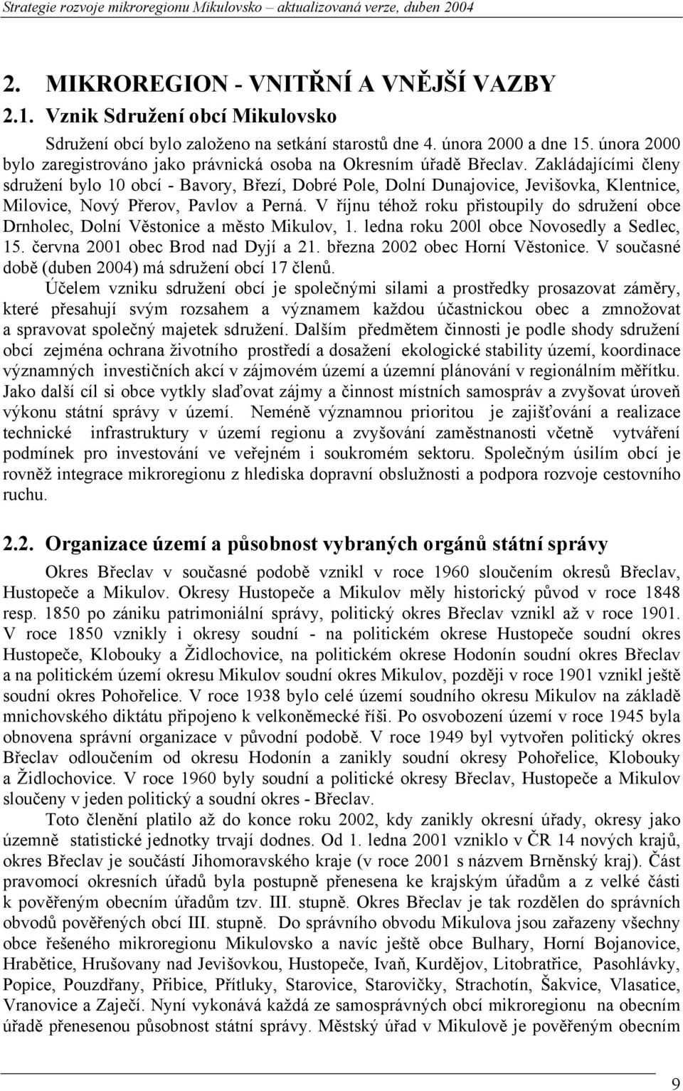 Zakládajícími členy sdružení bylo 10 obcí - Bavory, Březí, Dobré Pole, Dolní Dunajovice, Jevišovka, Klentnice, Milovice, Nový Přerov, Pavlov a Perná.