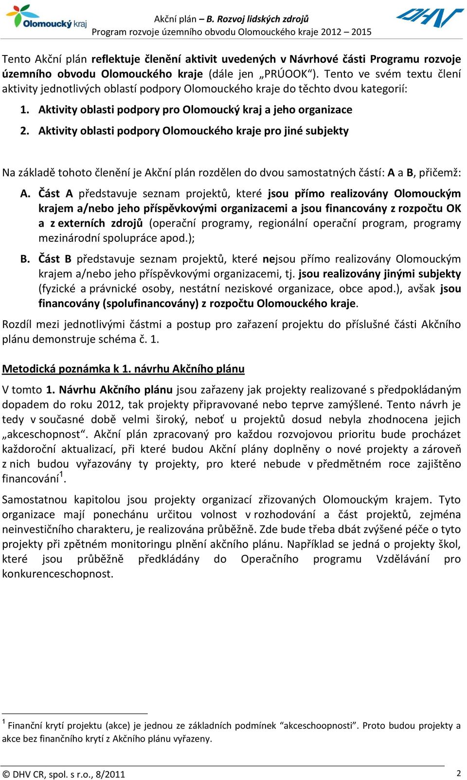 Aktivity oblasti Olomouckého kraje pro jiné subjekty Na základě tohoto členění je Akční plán rozdělen do dvou samostatných částí: A a B, přičemž: A.