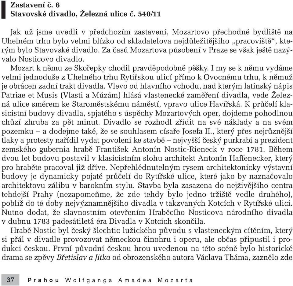 Za ãasû Mozartova pûsobení v Praze se v ak je tû naz valo Nosticovo divadlo. Mozart k nûmu ze Skofiepky chodil pravdûpodobnû pû ky.