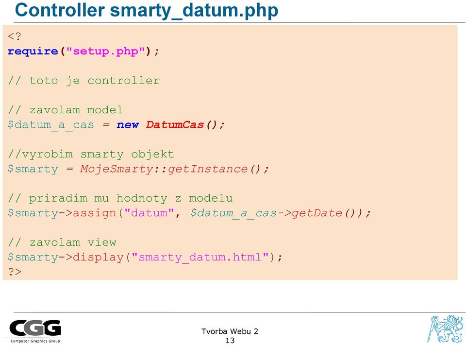 //vyrobim smarty objekt $smarty = MojeSmarty::getInstance(); // priradim mu