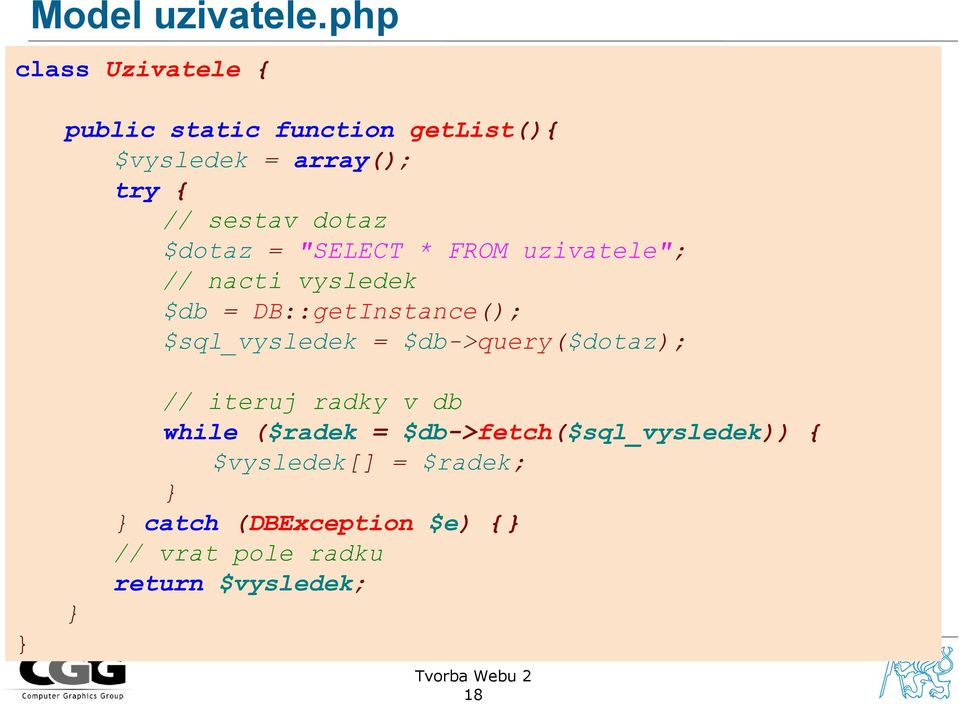 dotaz $dotaz = "SELECT * FROM uzivatele"; // nacti vysledek $db = DB::getInstance();