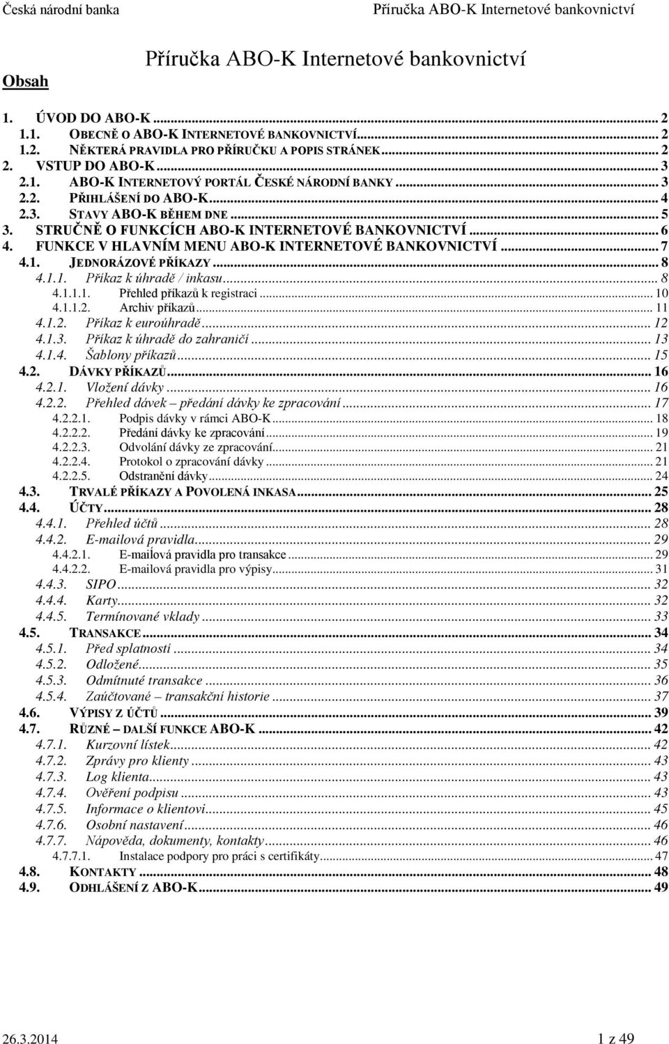 JEDNORÁZOVÉ PŘÍKAZY... 8 4.1.1. Příkaz k úhradě / inkasu... 8 4.1.1.1. Přehled příkazů k registraci... 10 4.1.1.2. Archiv příkazů... 11 4.1.2. Příkaz k euroúhradě... 12 4.1.3.