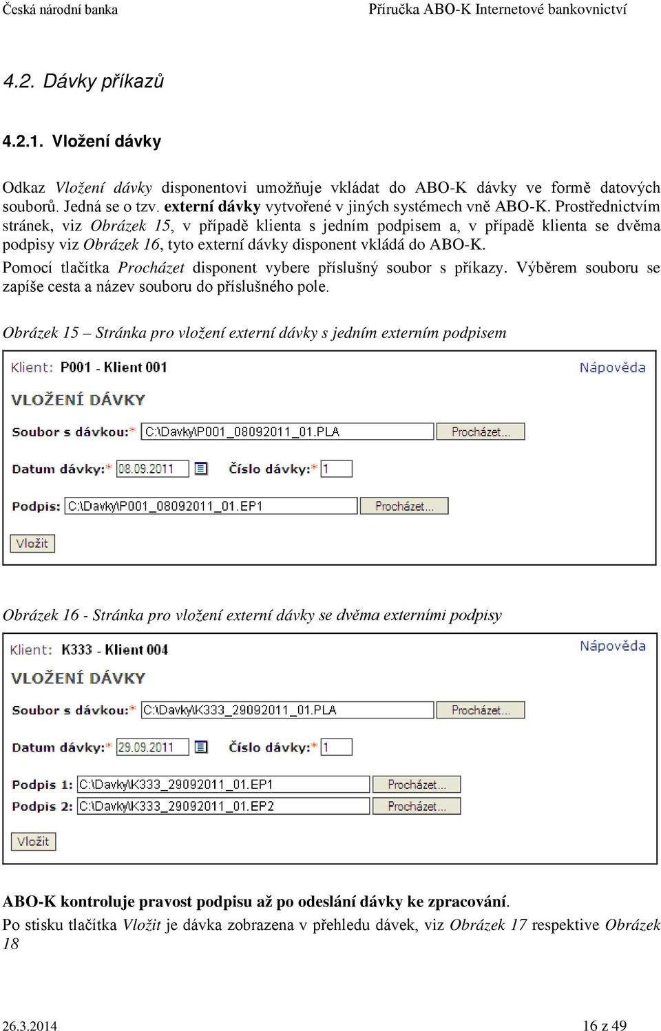 Prostřednictvím stránek, viz Obrázek 15, v případě klienta s jedním podpisem a, v případě klienta se dvěma podpisy viz Obrázek 16, tyto externí dávky disponent vkládá do ABO-K.