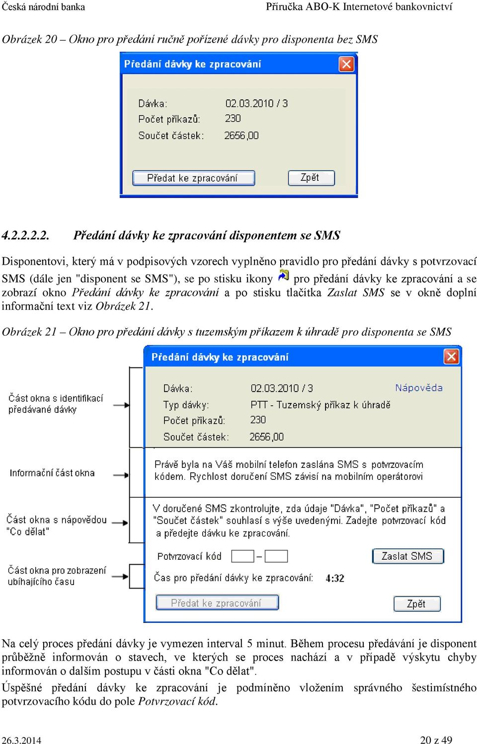 2.2.2. Předání dávky ke zpracování disponentem se SMS Disponentovi, který má v podpisových vzorech vyplněno pravidlo pro předání dávky s potvrzovací SMS (dále jen "disponent se SMS"), se po stisku