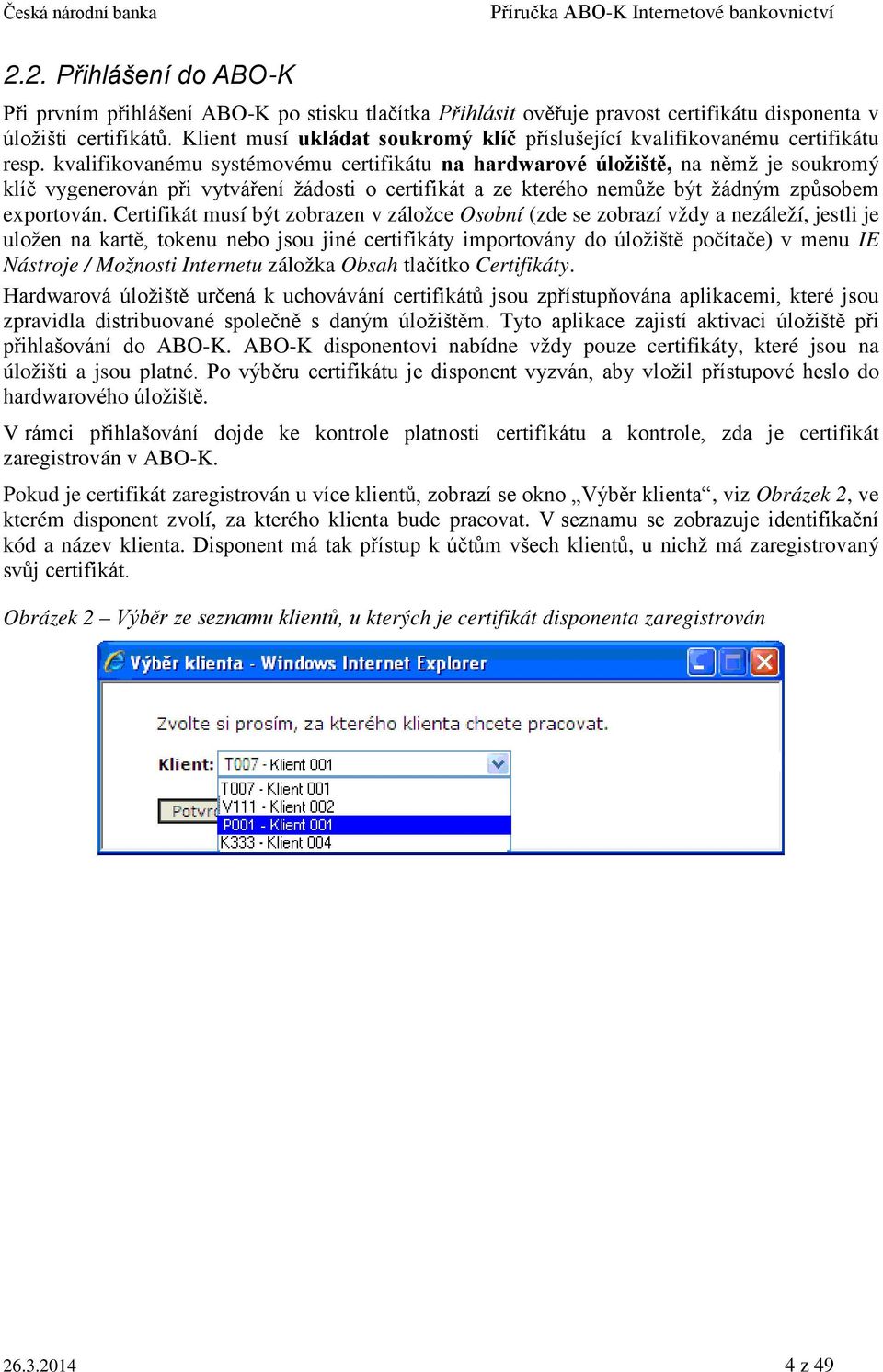 kvalifikovanému systémovému certifikátu na hardwarové úložiště, na němž je soukromý klíč vygenerován při vytváření žádosti o certifikát a ze kterého nemůže být žádným způsobem exportován.