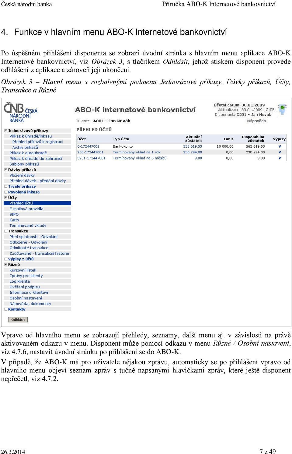 Obrázek 3 Hlavní menu s rozbalenými podmenu Jednorázové příkazy, Dávky příkazů, Účty, Transakce a Různé Vpravo od hlavního menu se zobrazují přehledy, seznamy, další menu aj.