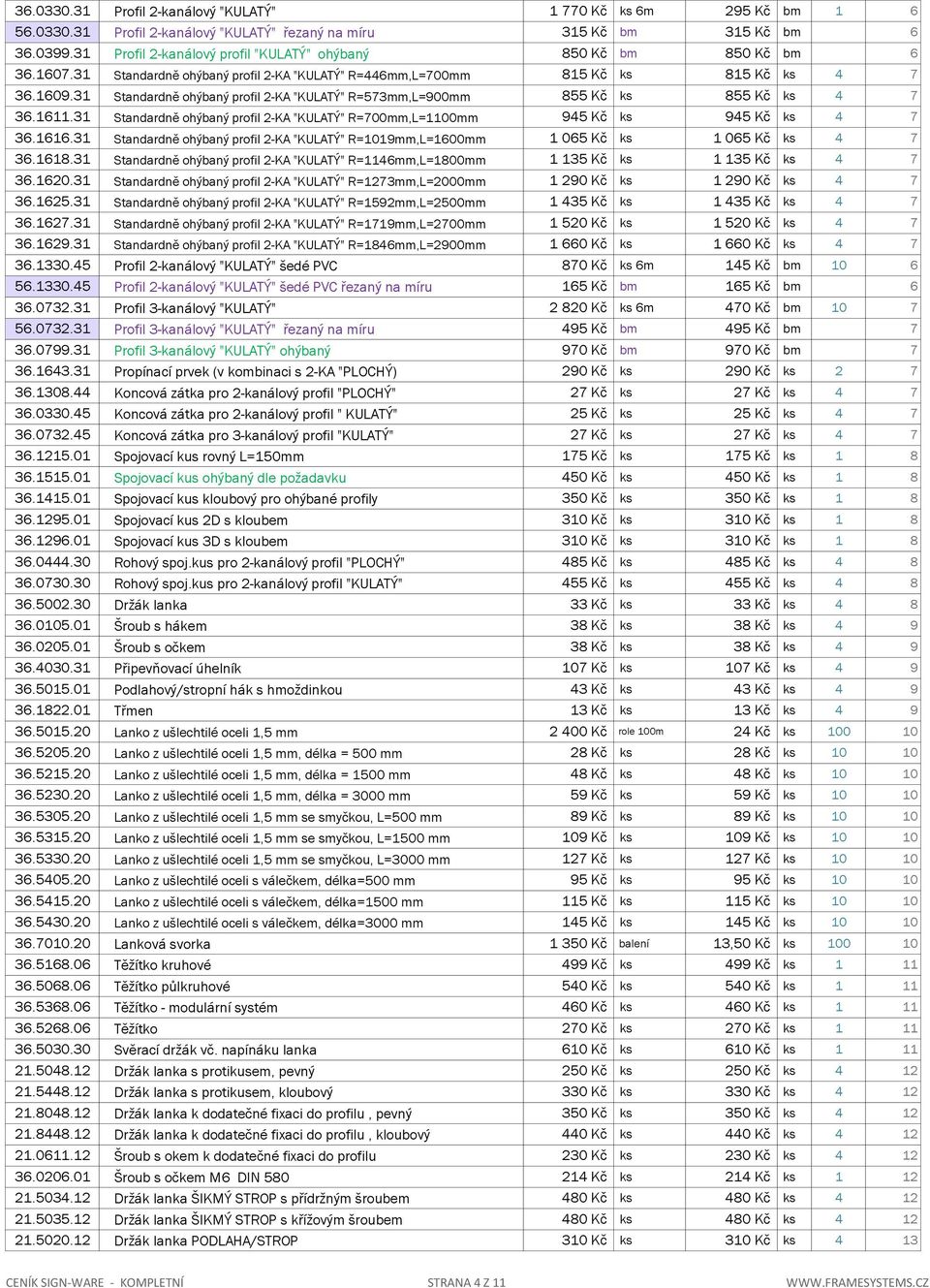 31 Standardně ohýbaný profil 2-KA "KULATÝ" R=573mm,L=900mm 855 Kč ks 855 Kč ks 4 7 36.1611.31 Standardně ohýbaný profil 2-KA "KULATÝ" R=700mm,L=1100mm 945 Kč ks 945 Kč ks 4 7 36.1616.