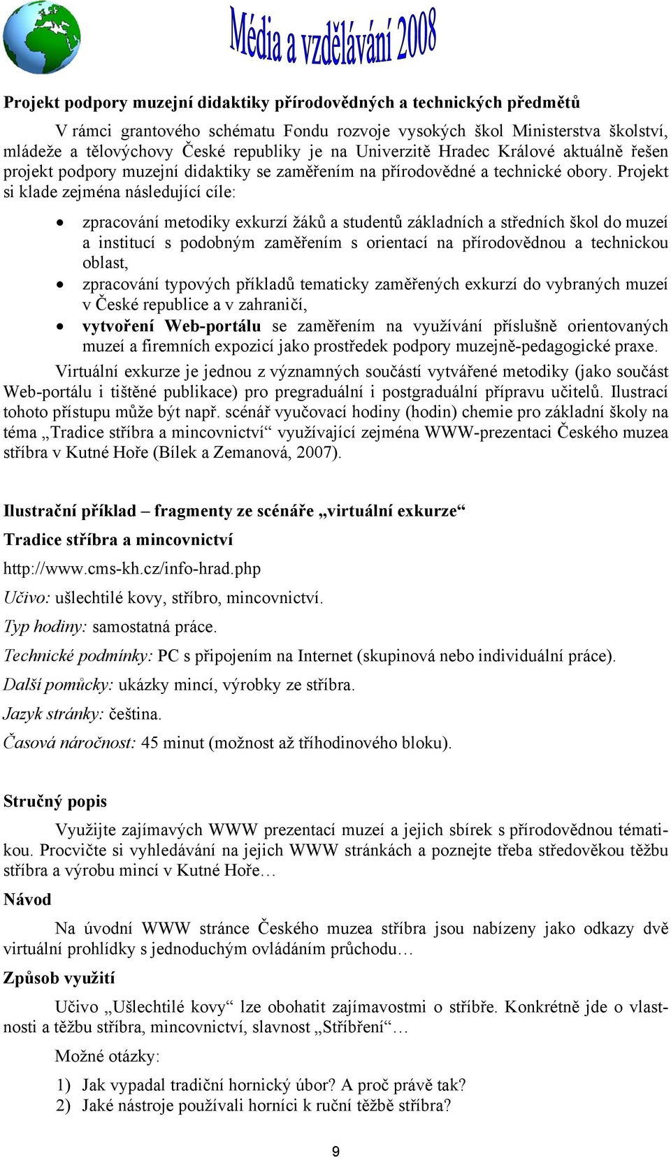 Projekt si klade zejména následující cíle: zpracování metodiky exkurzí žáků a studentů základních a středních škol do muzeí a institucí s podobným zaměřením s orientací na přírodovědnou a technickou