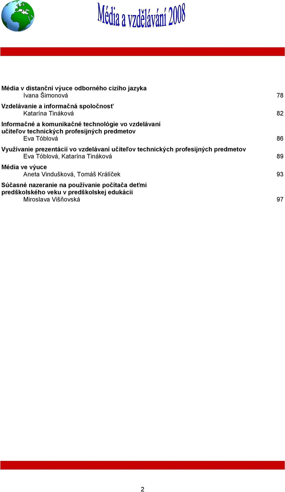 prezentácií vo vzdelávaní učiteľov technických profesijných predmetov Eva Tóblová, Katarína Tináková 89 Média ve výuce Aneta