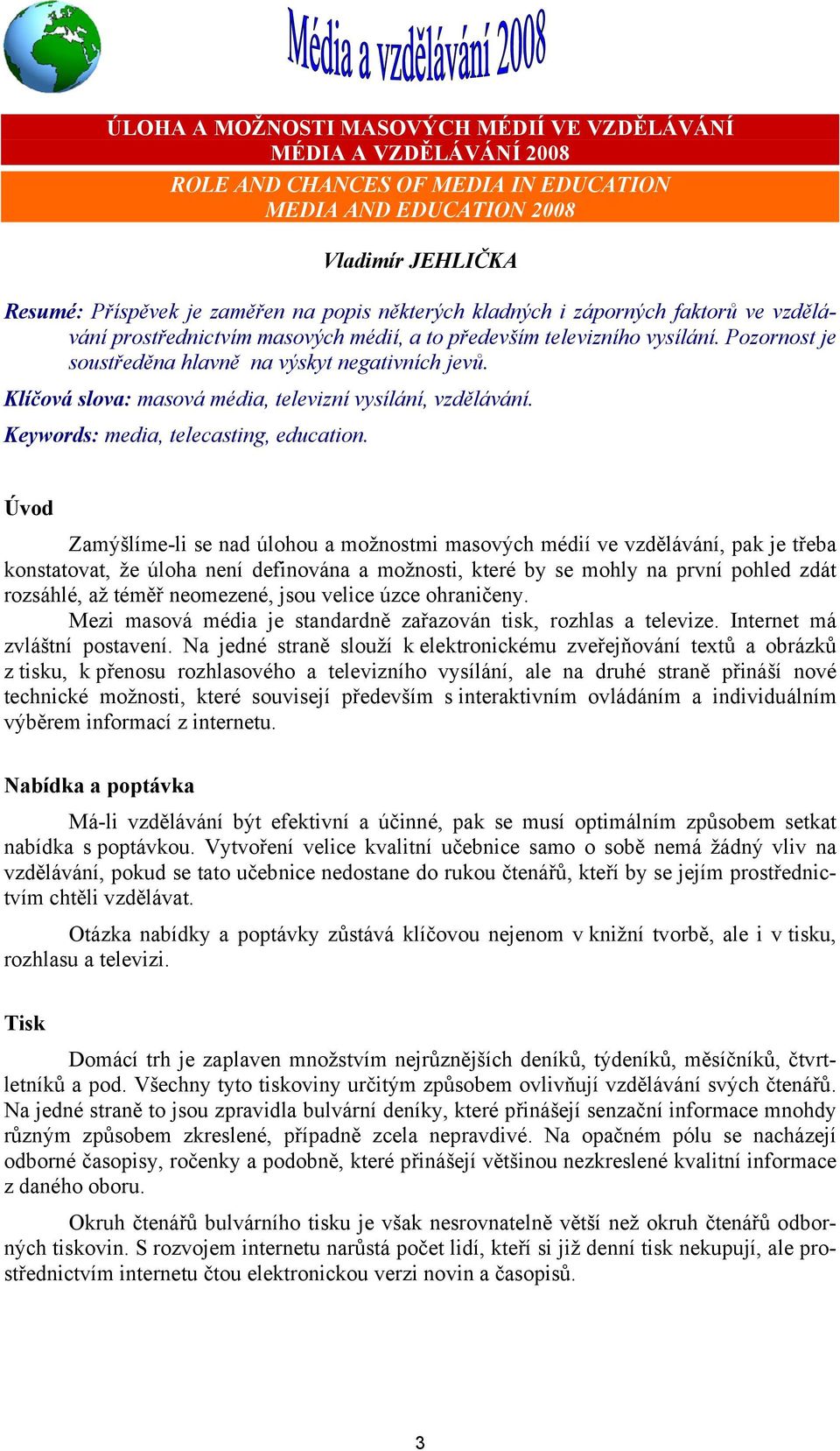 Klíčová slova: masová média, televizní vysílání, vzdělávání. Keywords: media, telecasting, education.