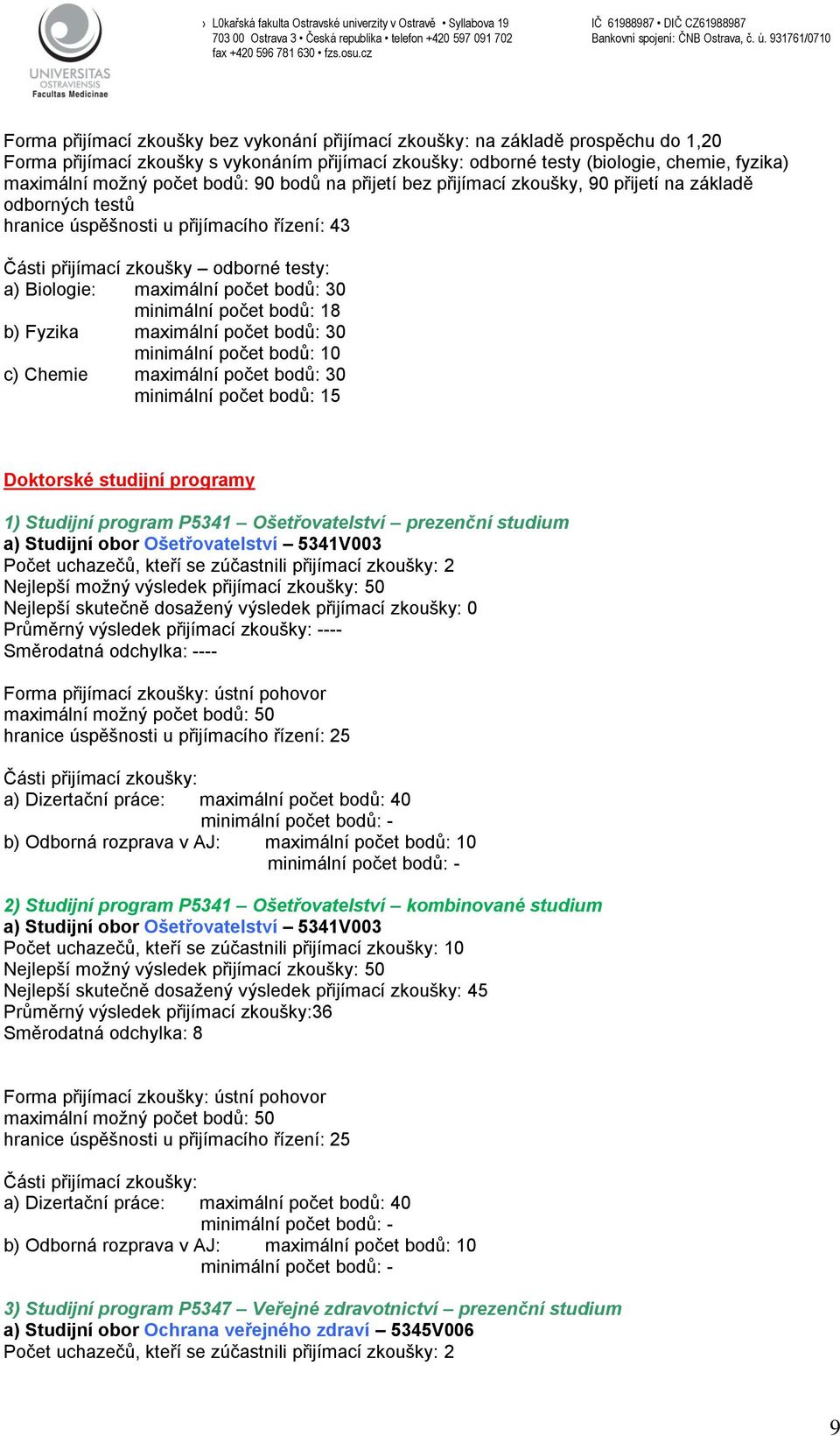 počet bodů: 18 b) Fyzika minimální počet bodů: 10 c) Chemie minimální počet bodů: 15 Doktorské studijní programy 1) Studijní program P5341 Ošetřovatelství prezenční studium a) Studijní obor