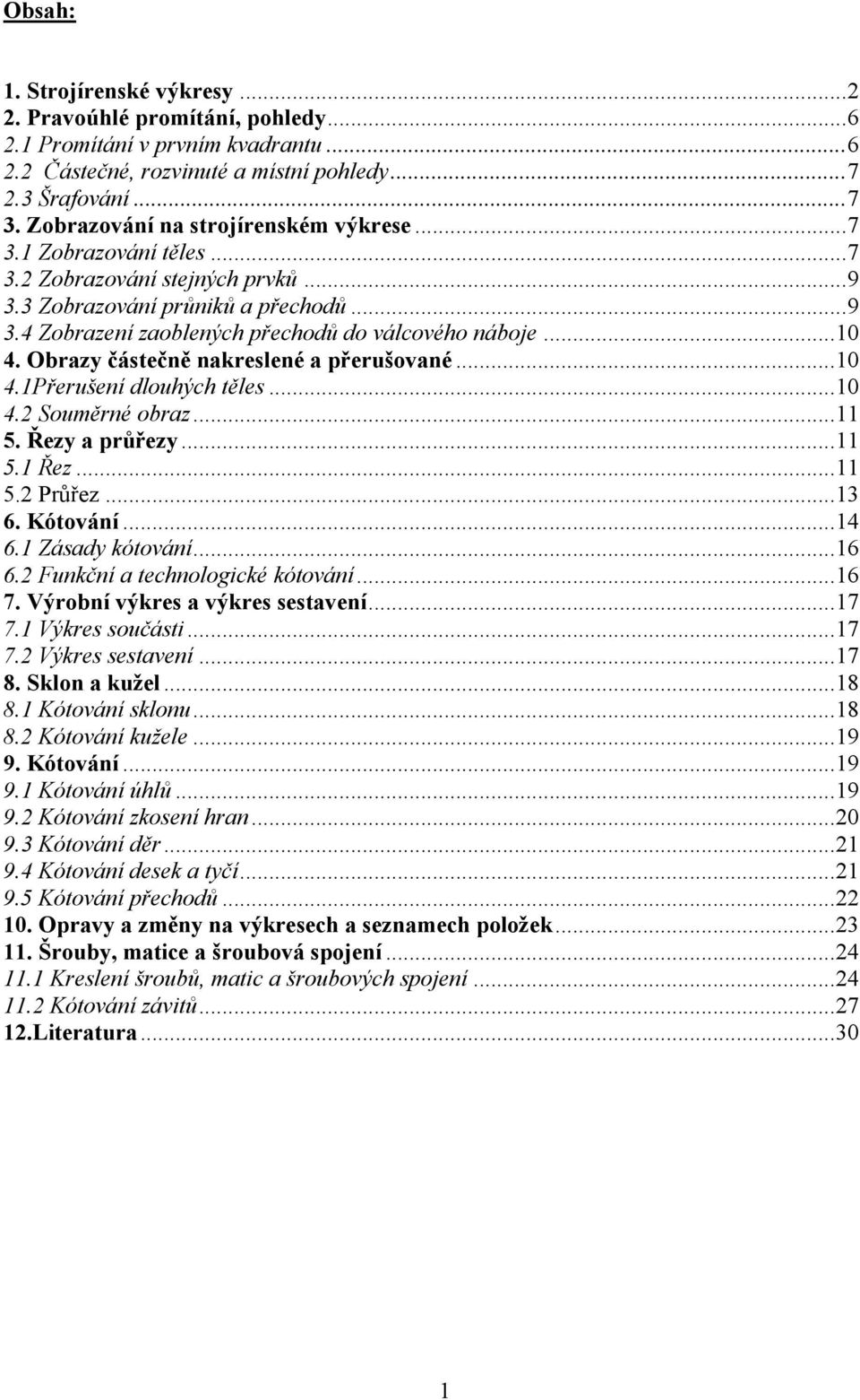 Obrazy částečně nakreslené a přerušované...10 4.1Přerušení dlouhých těles...10 4.2 Souměrné obraz...11 5. Řezy a průřezy...11 5.1 Řez...11 5.2 Průřez...13 6. Kótování...14 6.1 Zásady kótování...16 6.