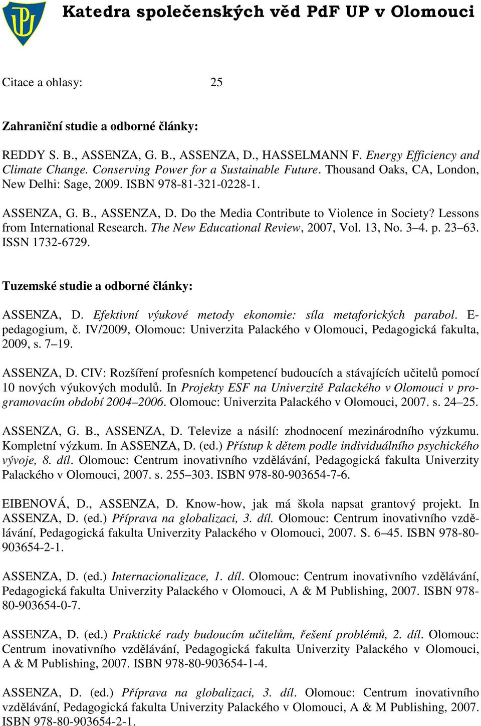 The New Educational Review, 2007, Vol. 13, No. 3 4. p. 23 63. ISSN 1732-6729. Tuzemské studie a odborné články: ASSENZA, D. Efektivní výukové metody ekonomie: síla metaforických parabol.