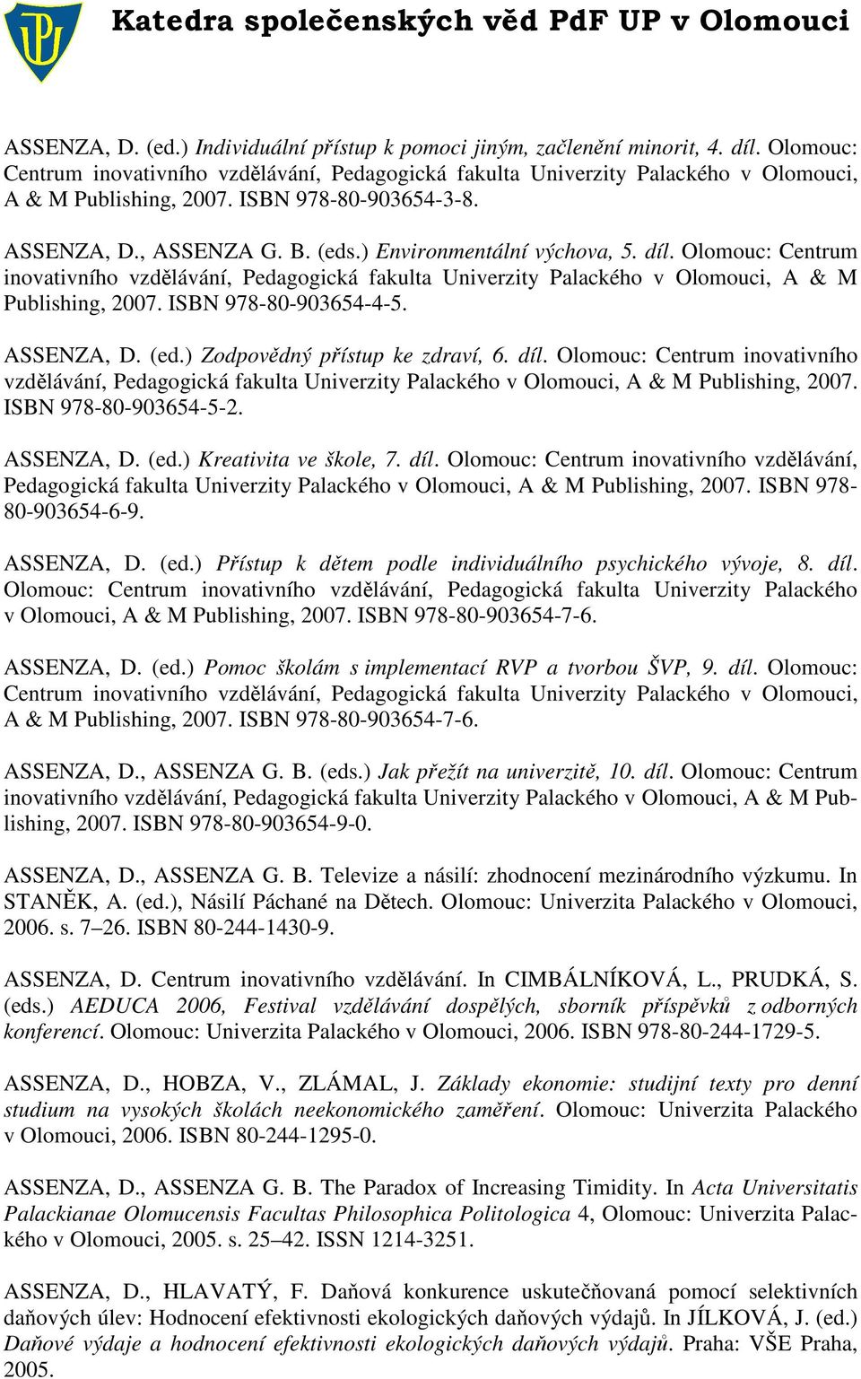 Olomouc: Centrum inovativního vzdělávání, Pedagogická fakulta Univerzity Palackého v Olomouci, A & M Publishing, 2007. ISBN 978-80-903654-4-5. ASSENZA, D. (ed.) Zodpovědný přístup ke zdraví, 6. díl.