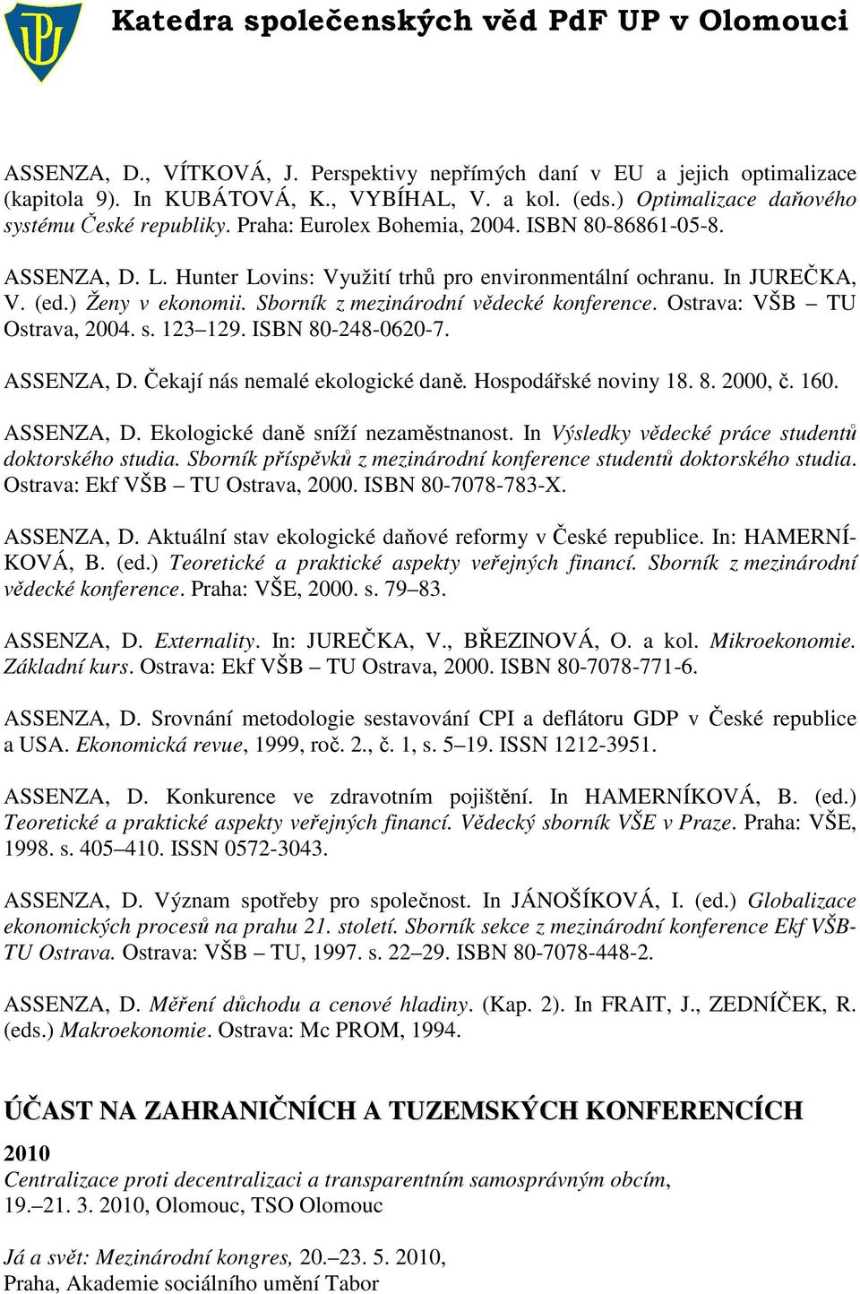 Sborník z mezinárodní vědecké konference. Ostrava: VŠB TU Ostrava, 2004. s. 123 129. ISBN 80-248-0620-7. ASSENZA, D. Čekají nás nemalé ekologické daně. Hospodářské noviny 18. 8. 2000, č. 160.