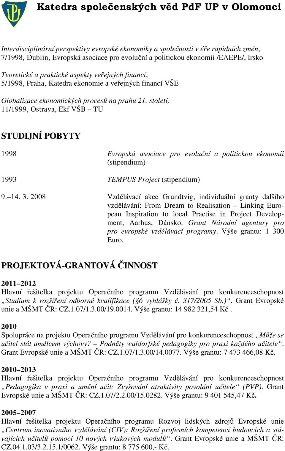 století, 11/1999, Ostrava, Ekf VŠB TU STUDIJNÍ POBYTY 1998 Evropská asociace pro evoluční a politickou ekonomii (stipendium) 1993 TEMPUS Project (stipendium) 9. 14. 3.