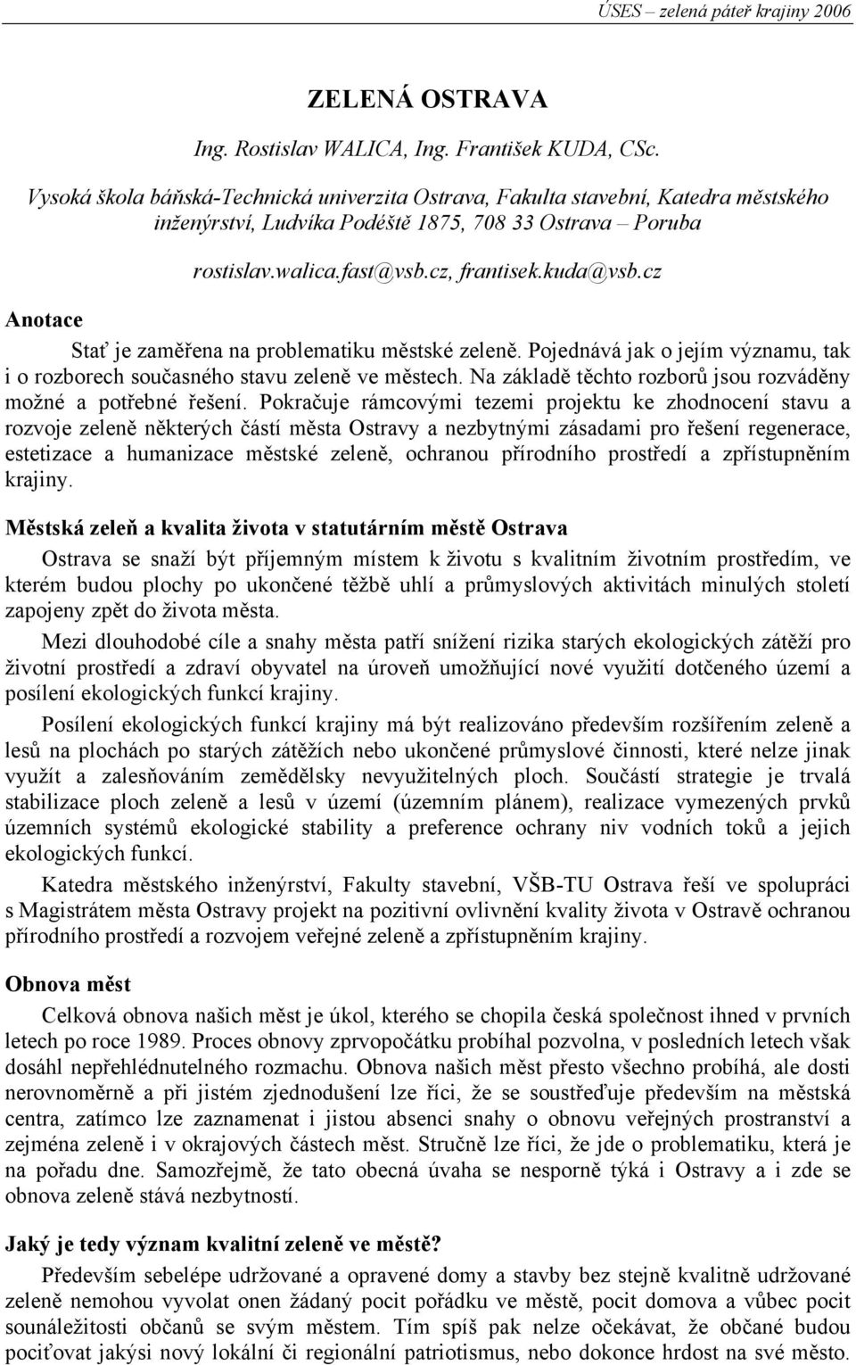 cz Anotace Stať je zaměřena na problematiku městské zeleně. Pojednává jak o jejím významu, tak i o rozborech současného stavu zeleně ve městech.