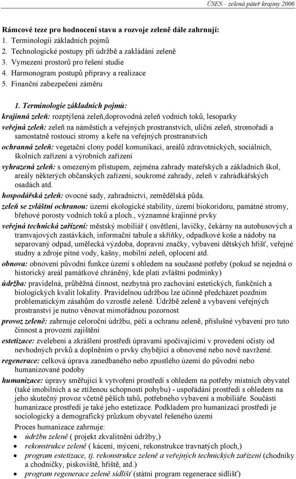 Terminologie základních pojmů: krajinná zeleň: rozptýlená zeleň,doprovodná zeleň vodních toků, lesoparky veřejná zeleň: zeleň na náměstích a veřejných prostranstvích, uliční zeleň, stromořadí a