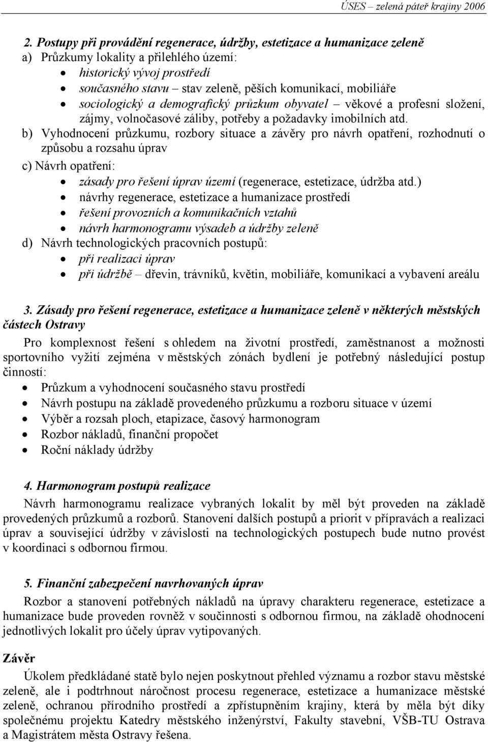 b) Vyhodnocení průzkumu, rozbory situace a závěry pro návrh opatření, rozhodnutí o způsobu a rozsahu úprav c) Návrh opatření: zásady pro řešení úprav území (regenerace, estetizace, údržba atd.