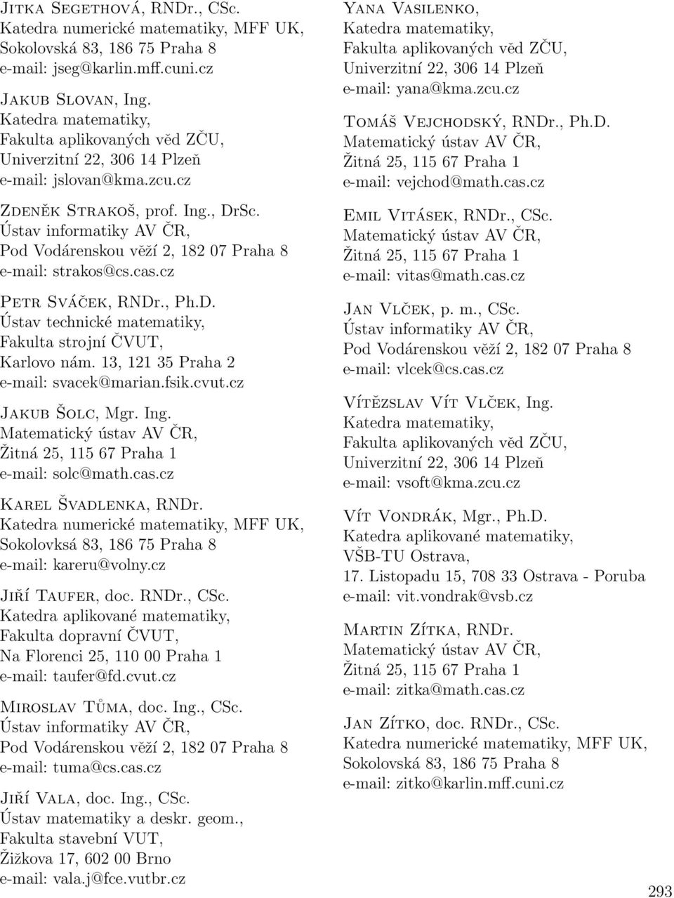 Fakulta dopravní ČVUT, Na Florenci 25, 110 00 Praha 1 e-mail: taufer@fd.cvut.cz Miroslav Tůma, doc. Ing., CSc. e-mail: tuma@cs.cas.cz Jiří Vala, doc. Ing., CSc. Ústav matematiky a deskr. geom.