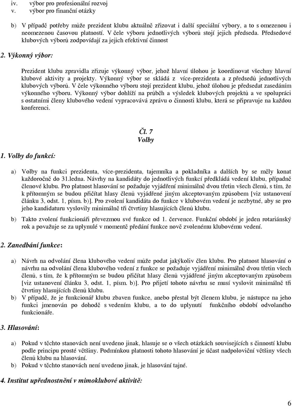 Výkonný výbor: Prezident klubu zpravidla zřizuje výkonný výbor, jehož hlavní úlohou je koordinovat všechny hlavní klubové aktivity a projekty.