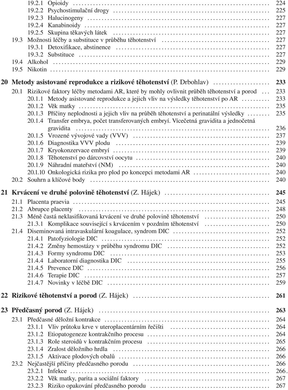 1 Rizikové faktory léčby metodami AR, které by mohly ovlivnit průběh těhotenství a porod... 233 20.1.1 Metody asistované reprodukce a jejich vliv na výsledky těhotenství po AR... 233 20.1.2 Věk matky.