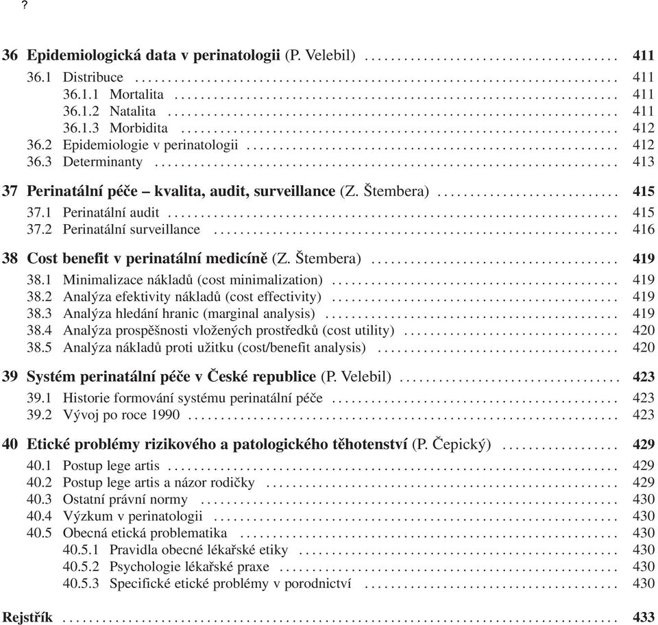 1 Minimalizace nákladů (cost minimalization)... 419 38.2 Analýza efektivity nákladů (cost effectivity)... 419 38.3 Analýza hledání hranic (marginal analysis)... 419 38.4 Analýza prospěšnosti vložených prostředků (cost utility).