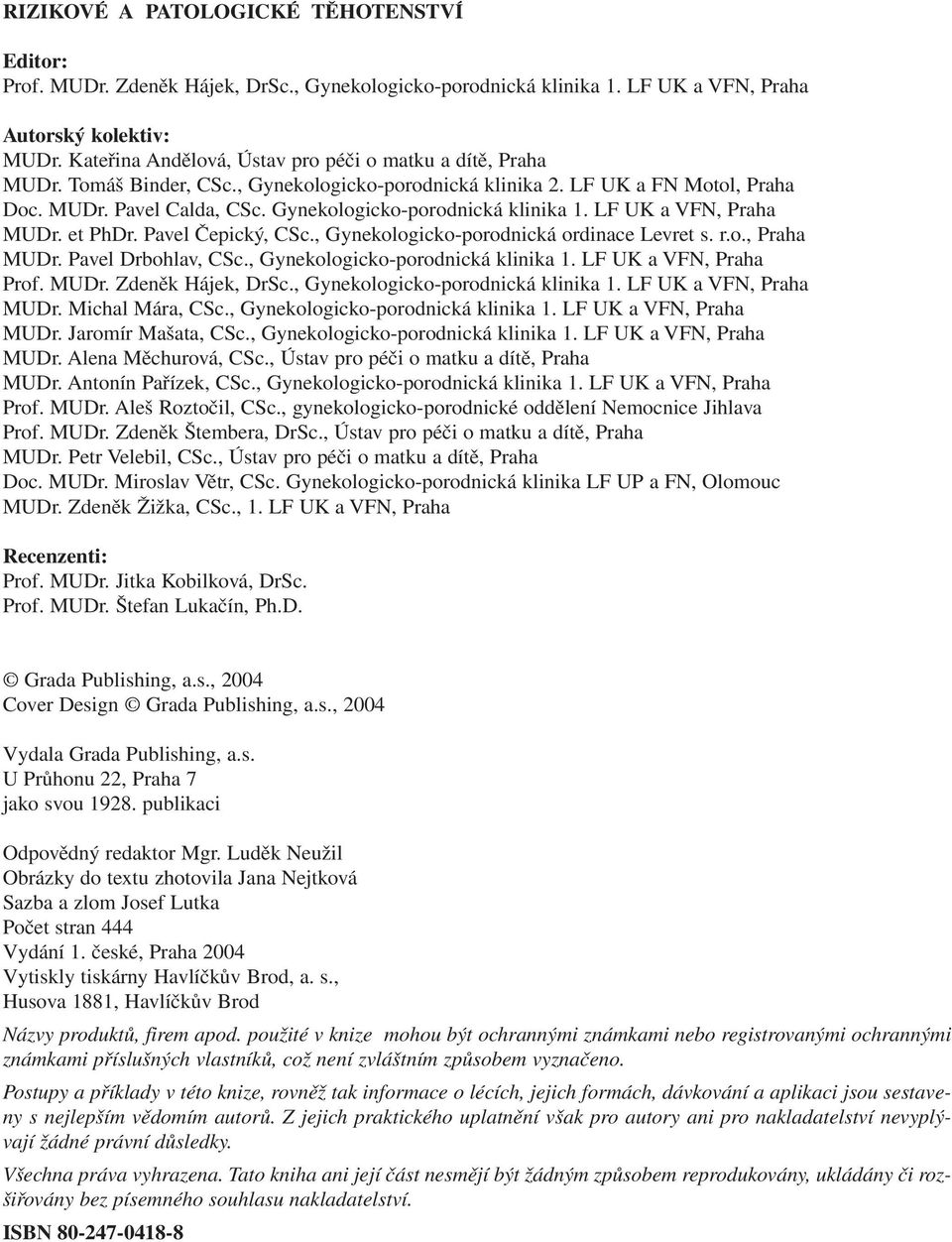 Gynekologicko-porodnická klinika 1. LF UK a VFN, Praha MUDr. et PhDr. Pavel Čepický, CSc., Gynekologicko-porodnická ordinace Levret s. r.o., Praha MUDr. Pavel Drbohlav, CSc.