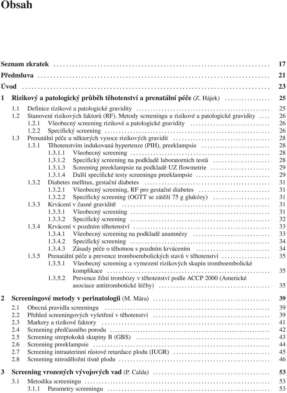 .. 28 1.3.1 Těhotenstvím indukovaná hypertenze (PIH), preeklampsie... 28 1.3.1.1 Všeobecný screening... 28 1.3.1.2 Specifický screening na podkladě laboratorních testů... 28 1.3.1.3 Screening preeklampsie na podkladě UZ flowmetrie.