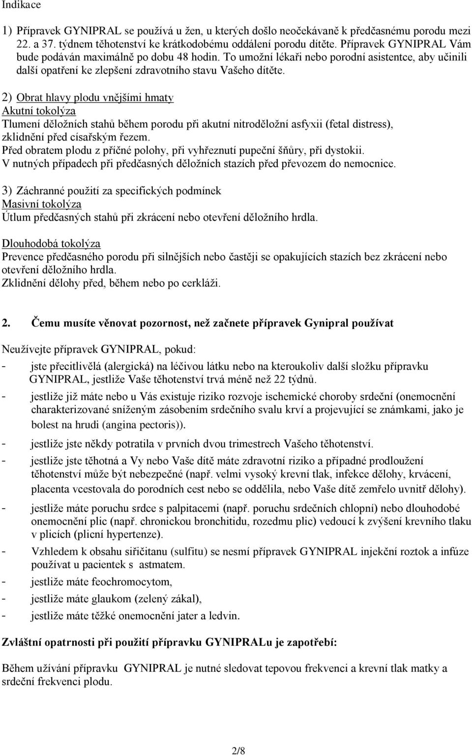 2) Obrat hlavy plodu vnějšími hmaty Akutní tokolýza Tlumení děložních stahů během porodu při akutní nitroděložní asfyxii (fetal distress), zklidnění před císařským řezem.