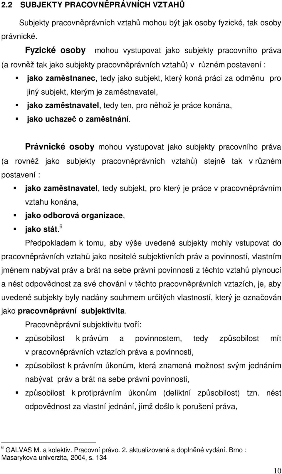 pro jiný subjekt, kterým je zam stnavatel, jako zam stnavatel, tedy ten, pro n hož je práce konána, jako uchaze o zam stnání.