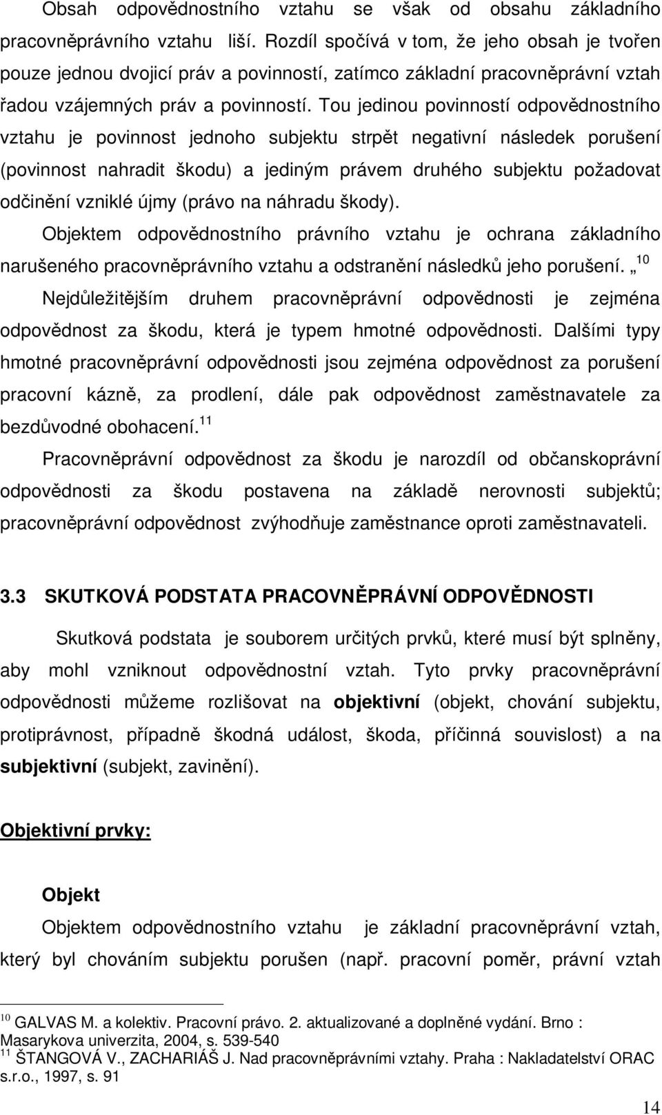 Tou jedinou povinností odpov dnostního vztahu je povinnost jednoho subjektu strp t negativní následek porušení (povinnost nahradit škodu) a jediným právem druhého subjektu požadovat od in ní vzniklé