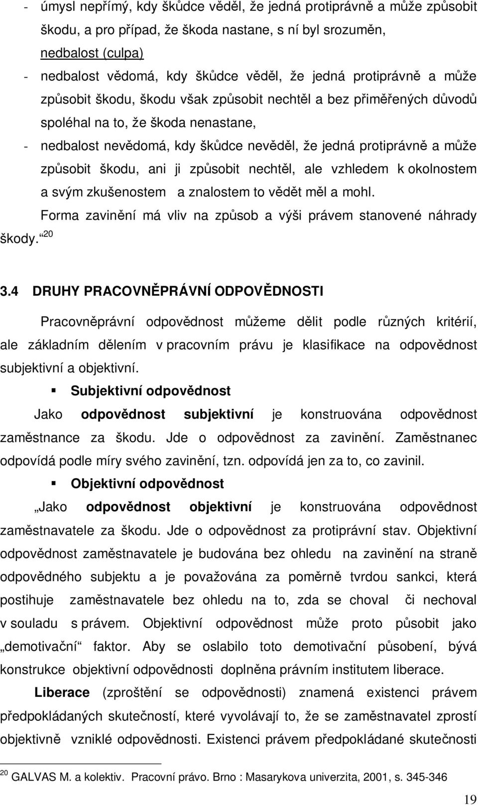 škodu, ani ji zp sobit necht l, ale vzhledem k okolnostem a svým zkušenostem a znalostem to v t m l a mohl. Forma zavin ní má vliv na zp sob a výši právem stanovené náhrady škody. 20 3.