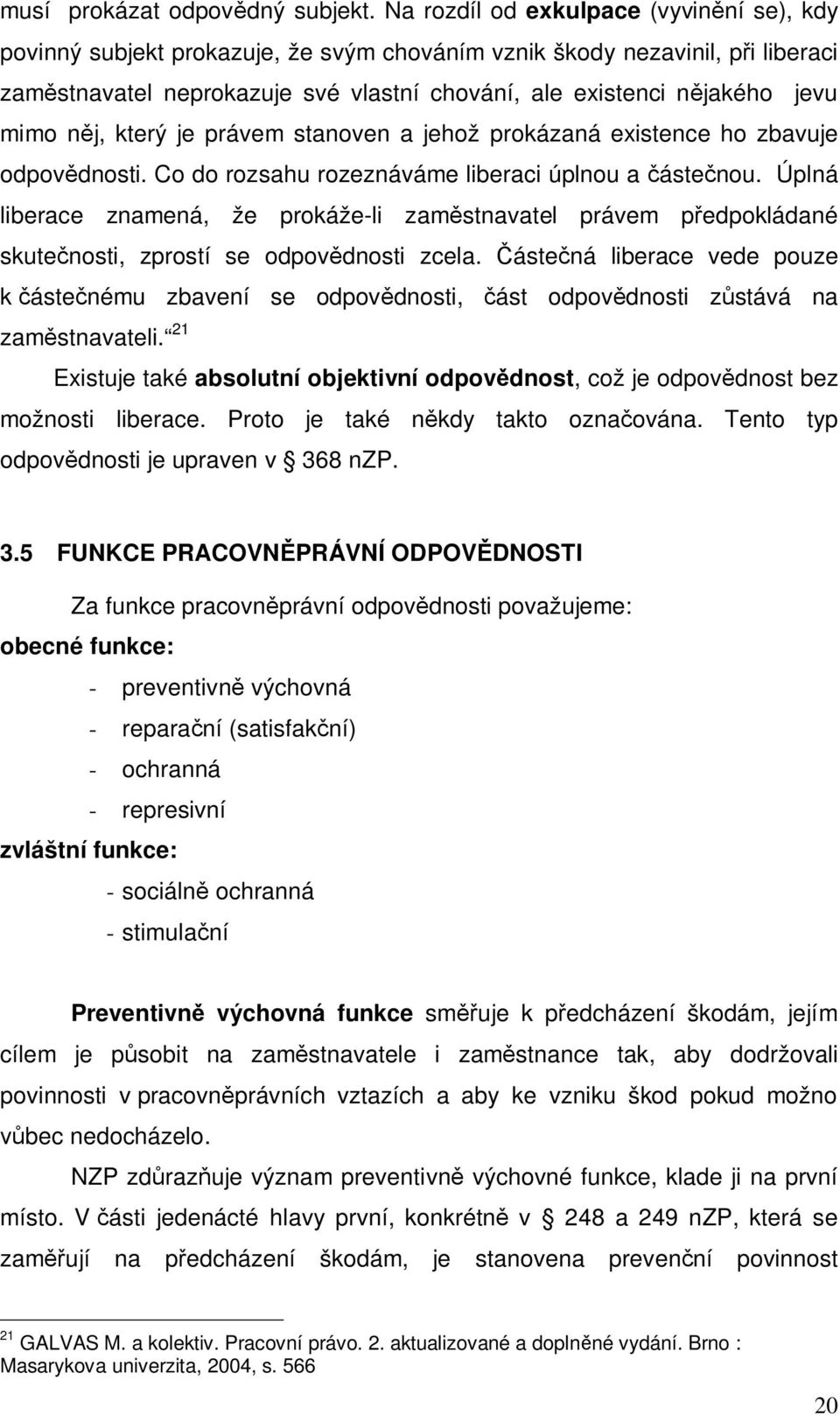 mimo n j, který je právem stanoven a jehož prokázaná existence ho zbavuje odpov dnosti. Co do rozsahu rozeznáváme liberaci úplnou a áste nou.