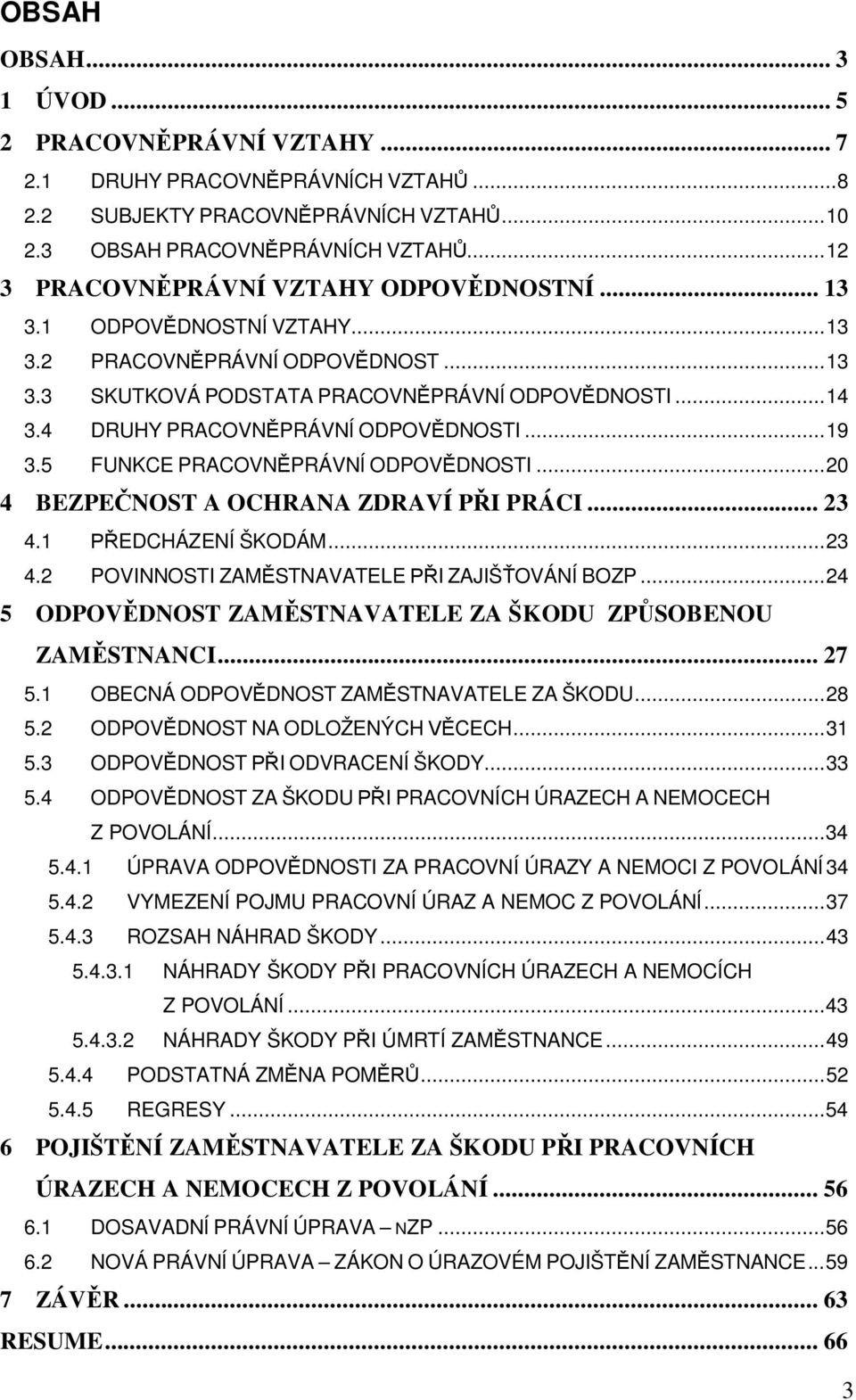 4 DRUHY PRACOVN PRÁVNÍ ODPOV DNOSTI...19 3.5 FUNKCE PRACOVN PRÁVNÍ ODPOV DNOSTI...20 4 BEZPE NOST A OCHRANA ZDRAVÍ P I PRÁCI... 23 4.1 EDCHÁZENÍ ŠKODÁM...23 4.2 POVINNOSTI ZAM STNAVATELE I ZAJIŠ OVÁNÍ BOZP.