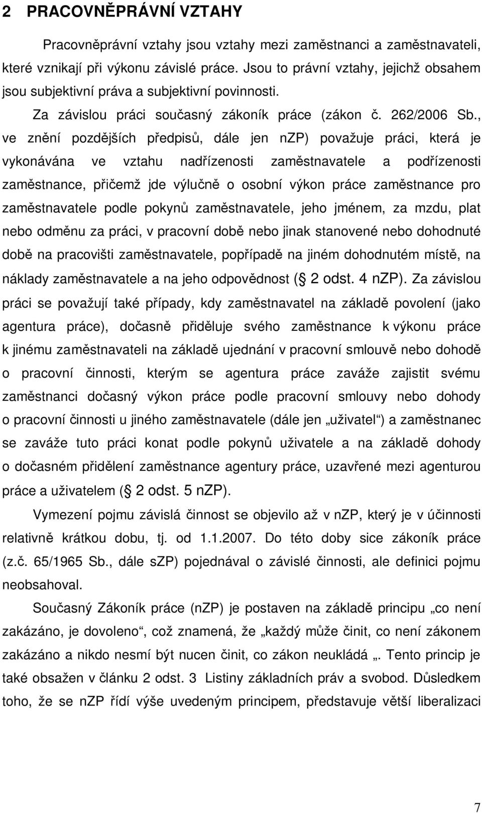 , ve zn ní pozd jších p edpis, dále jen nzp) považuje práci, která je vykonávána ve vztahu nad ízenosti zam stnavatele a pod ízenosti zam stnance, p emž jde výlu o osobní výkon práce zam stnance pro