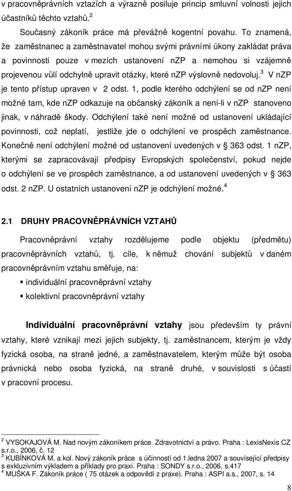 výslovn nedovoluj. 3 V nzp je tento p ístup upraven v 2 odst. 1, podle kterého odchýlení se od nzp není možné tam, kde nzp odkazuje na ob anský zákoník a není-li v nzp stanoveno jinak, v náhrad škody.