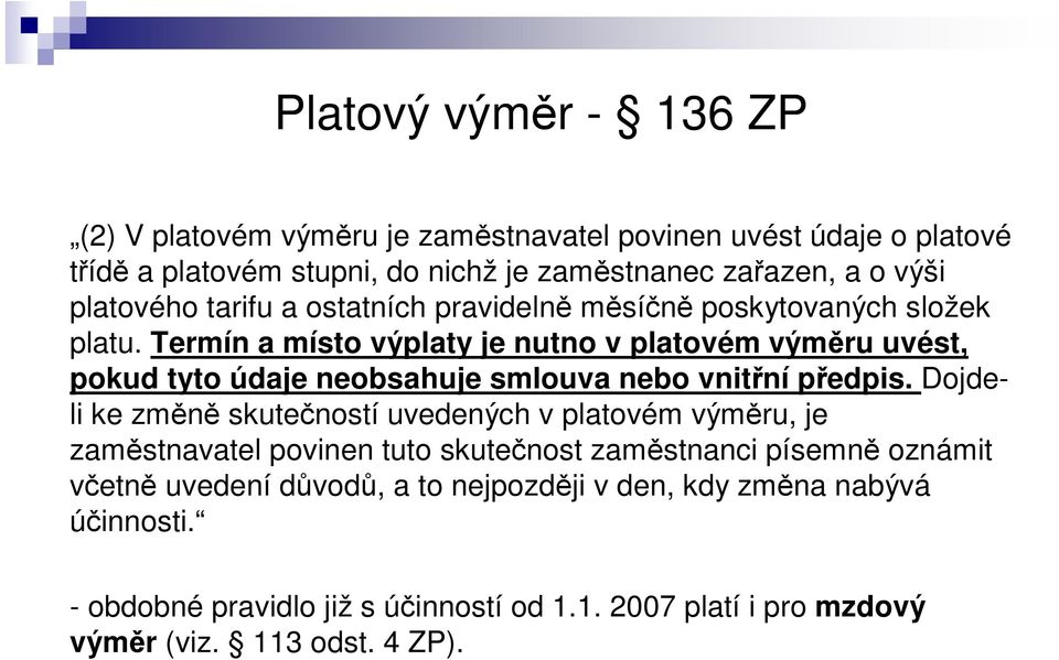 Termín a místo výplaty je nutno v platovém výmru uvést, pokud tyto údaje neobsahuje smlouva nebo vnitní pedpis.
